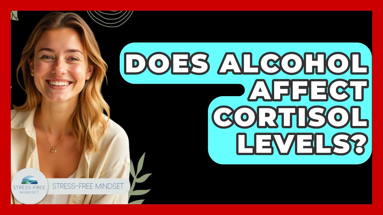 Does Alcohol Affect Cortisol Levels? - Stress Free Mindset