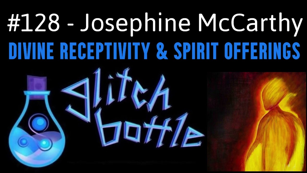 #128 - Divine Receptivity and Spirit Offerings with Josephine McCarthy | Glitch Bottle