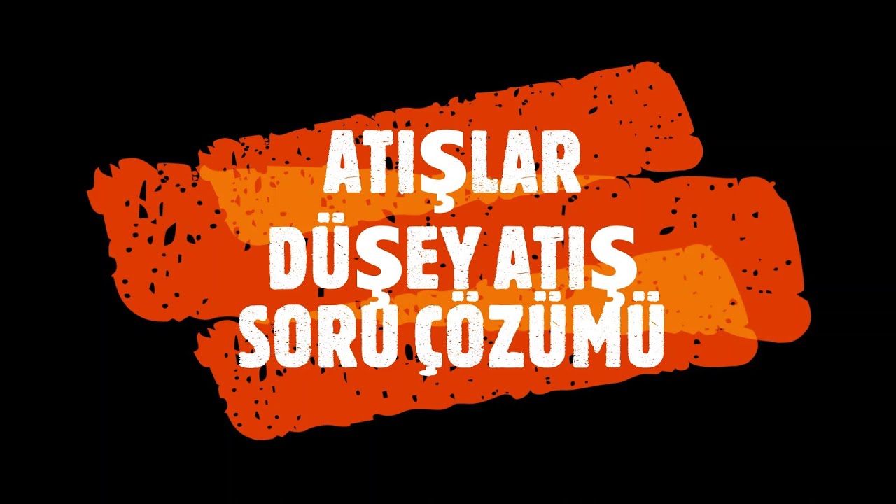 DÜŞEY ATIŞ SORU ÇÖZÜMÜ