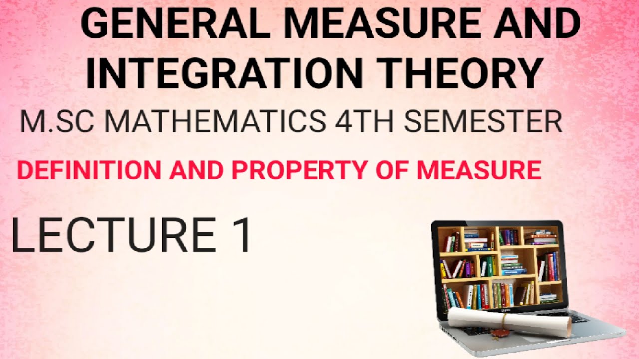 M.SC MATHEMATICS(GENERAL MEASURE AND INTEGRATION THEORY)DEFINITION AND PROPERTY OF MEASURE(LECTURE1)