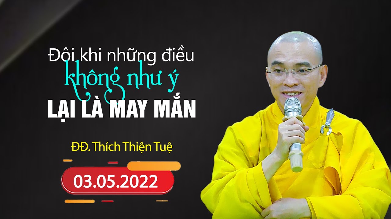 Đôi khi những điều KHÔNG NHƯ Ý lại là May Mắn - ĐĐ. Thích Thiện Tuệ   (mới nhất 03.05.2022)