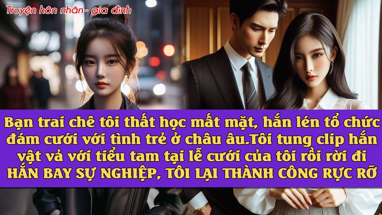 Ngày cưới chú rể: cô ko học thức mất mặt tôi. Hắn lén làm đám cưới với tiểu tam. Tôi cho hắn đẹp mặt
