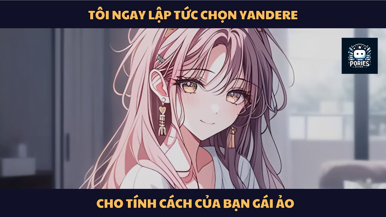 [FULL] TÔI NGAY LẬP TỨC CHỌN YANDERE CHO GIỚI TÍNH CỦA BẠN GÁI ẢO | PORIES REVIEW