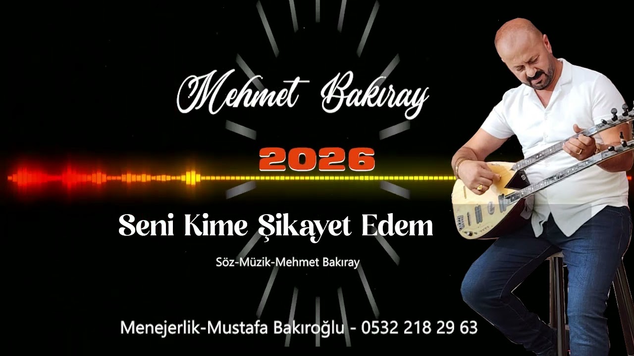 MEHMET BAKIRAY SENİ KİME ŞİKAYET EDEM 2026 yeni