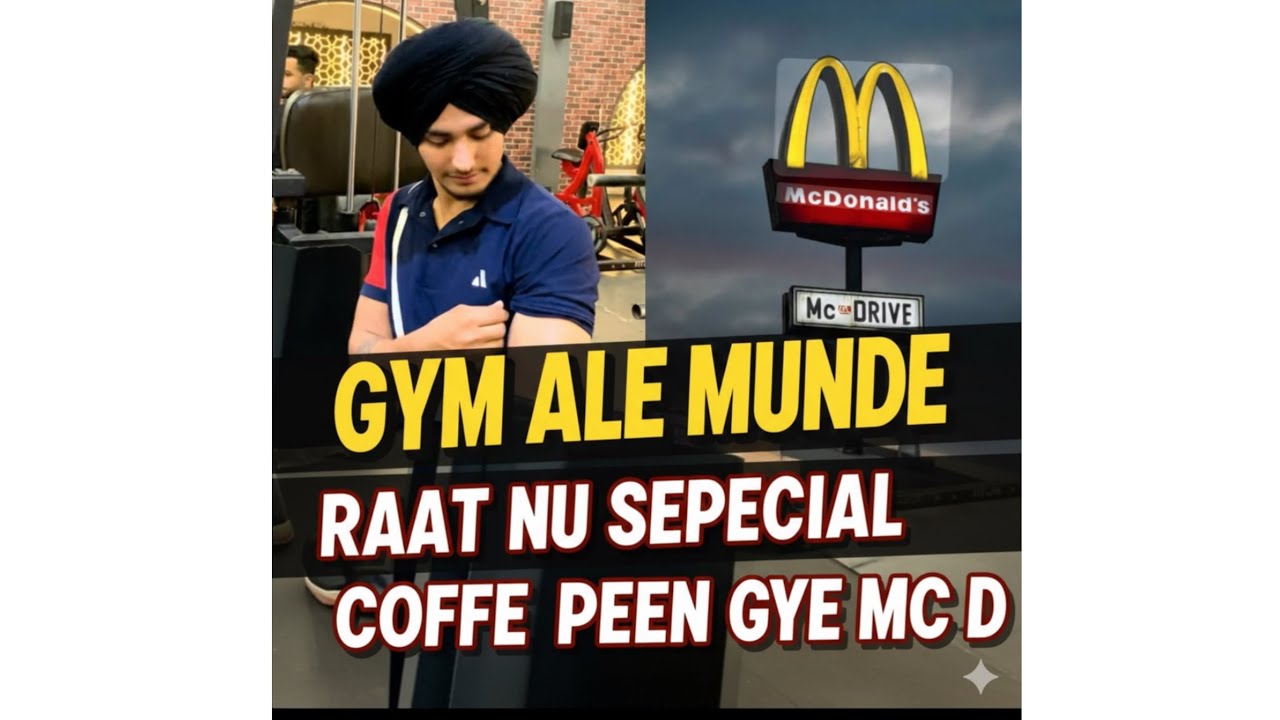 Raat nu 12 vje special gye coffee peen Mc d👍Gym ch laye dhole💪