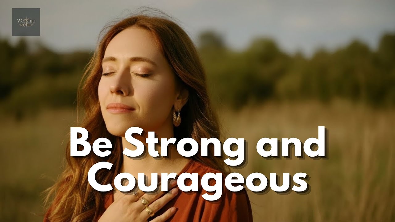 Be strong and courageous – Lauren Daigle Inspired - Worship Song -  Strength, faith and trust