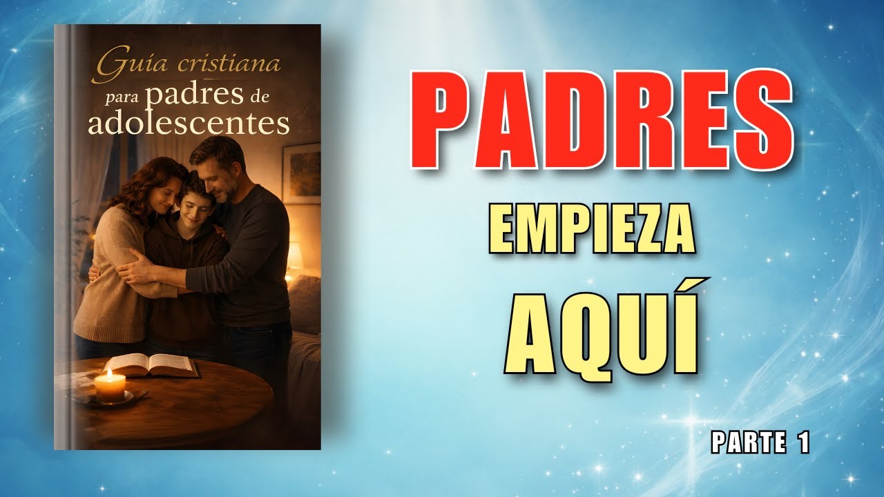 Guía para padres de adolescentes | Audiolibro Cristiano | Padres, empieza aquí (Parte 1)