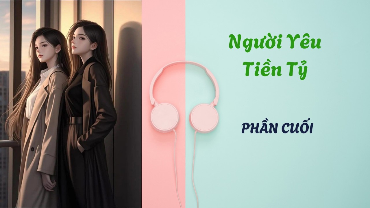 NGƯỜI YÊU TIỀN TỶ. BHTT. PHẦN CUỐI. Duobaihe.