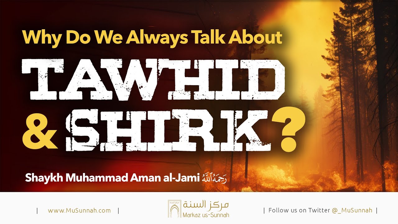 Why Do We Always Talk About Tawhid & Shirk? | Shaykh Muhammad Aman al-Jami