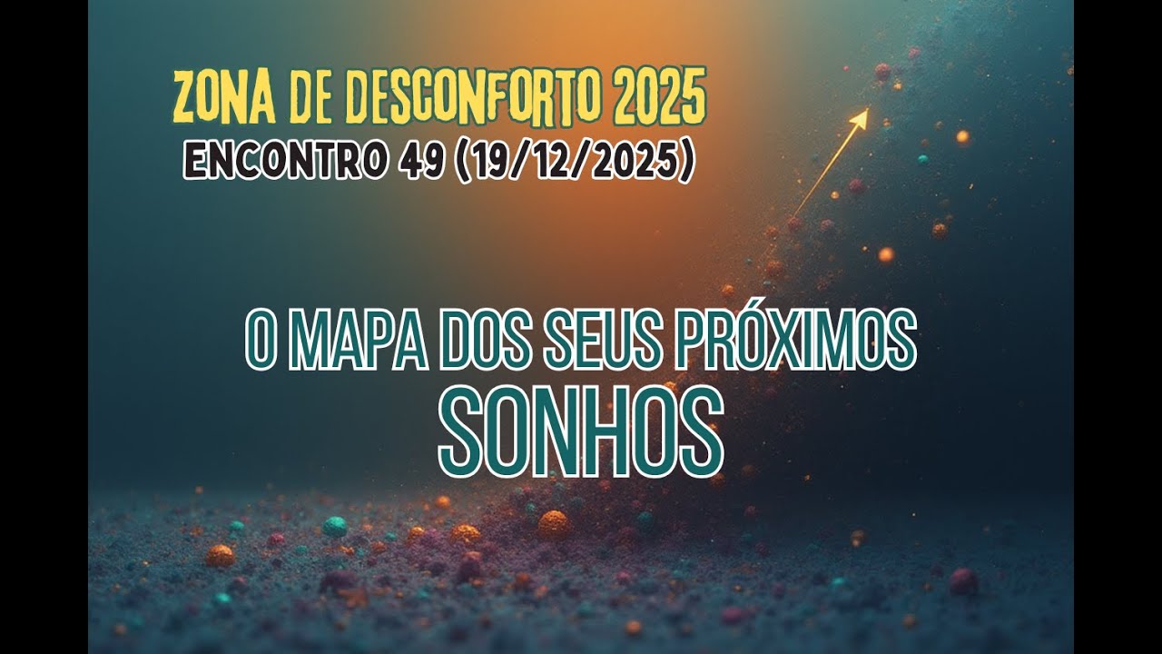 Zona de DESConforto 2025: O MAPA DOS SEUS PRÓXIMOS SONHOS