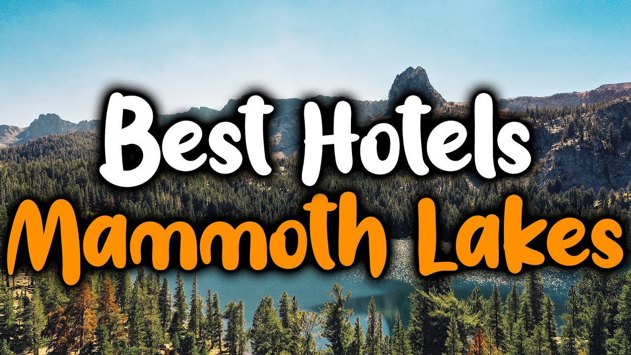 Best Hotels In Mammoth Lakes - For Families, Couples, Work Trips, Luxury & Budget
