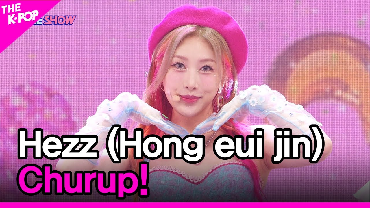 Hezz (Hong eui jin), Churup! (홍의진,  Churup!) [THE SHOW 220726]