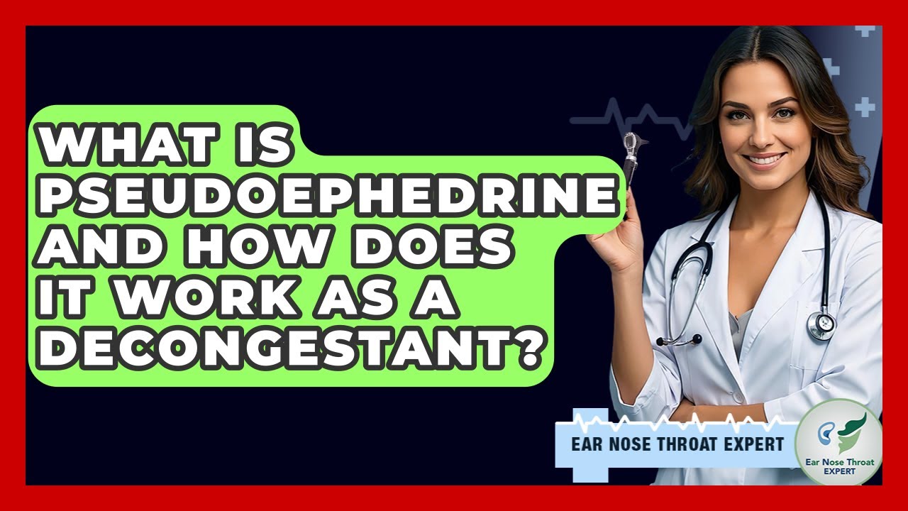 What Is Pseudoephedrine And How Does It Work As A Decongestant? - Ear Nose Throat Expert