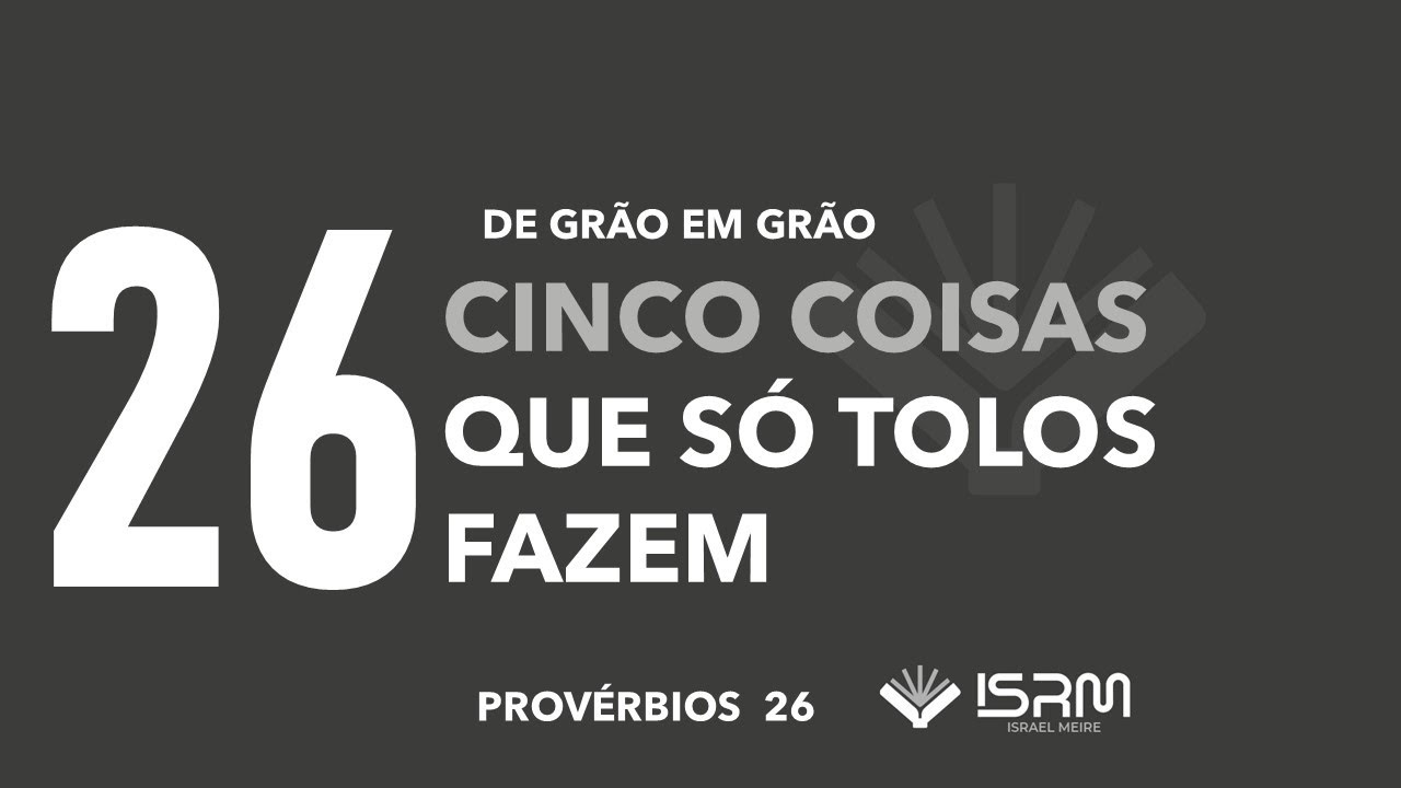 26 - 5 coisas que só Tolos fazem - Provérbios 26 - Israel Meire