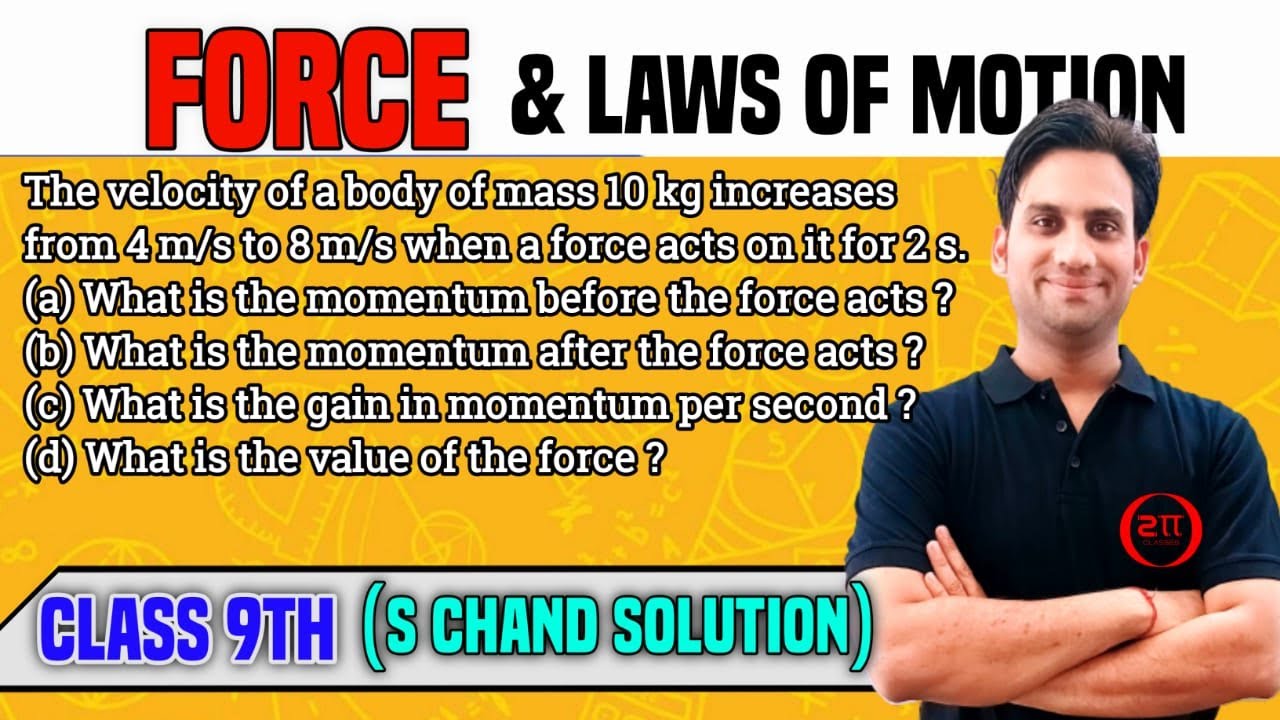 The velocity of a body of mass 10 kg increases from 4 m/s to 8 m/s when a force acts on it for 2 s.