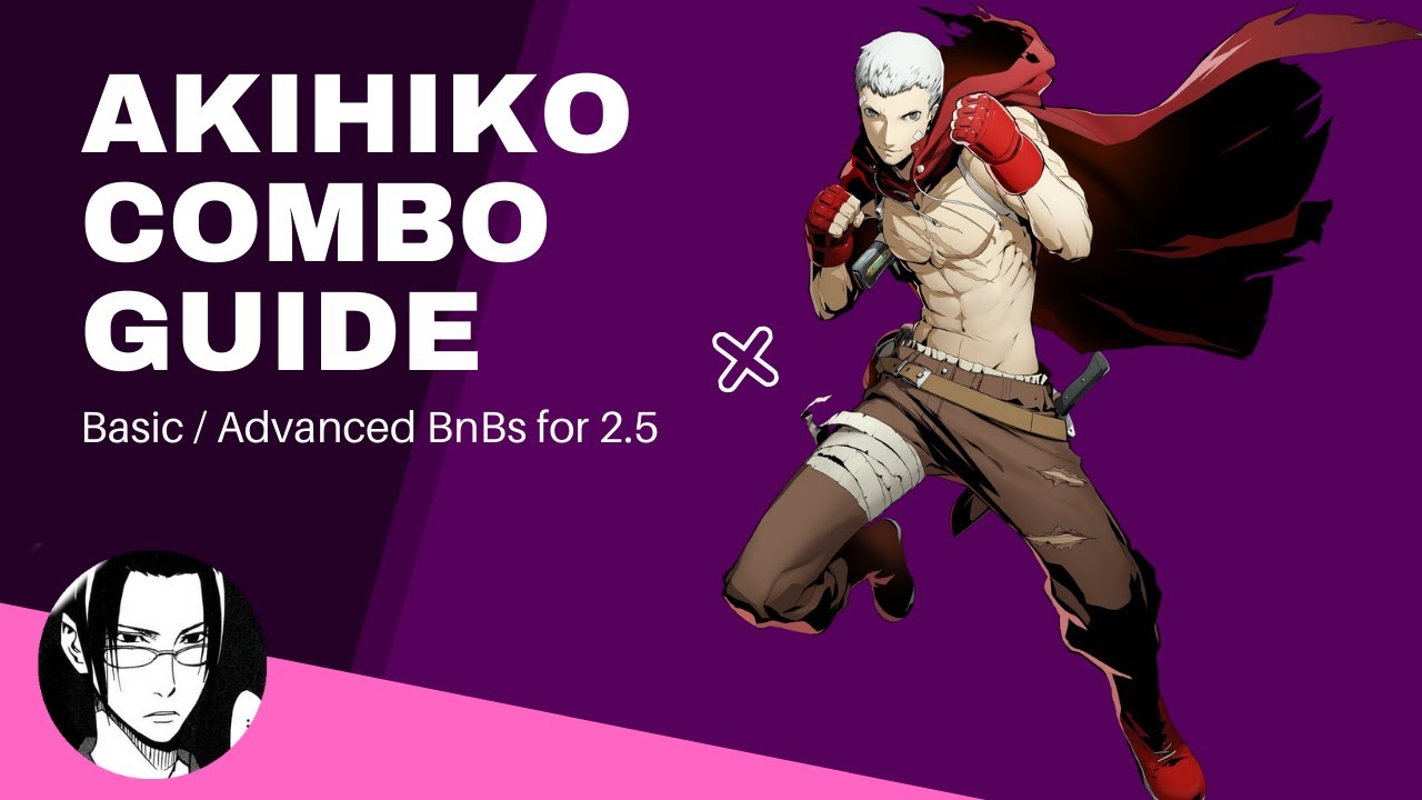 Akihiko Sanada Combo Guide | Basic Combos / Advanced BnBs (2.5)