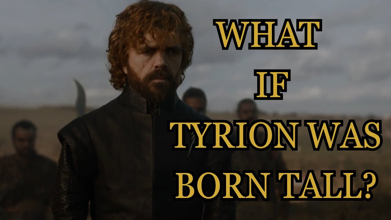 What If Tyrion Was Born Tall? (Game Of Thrones)