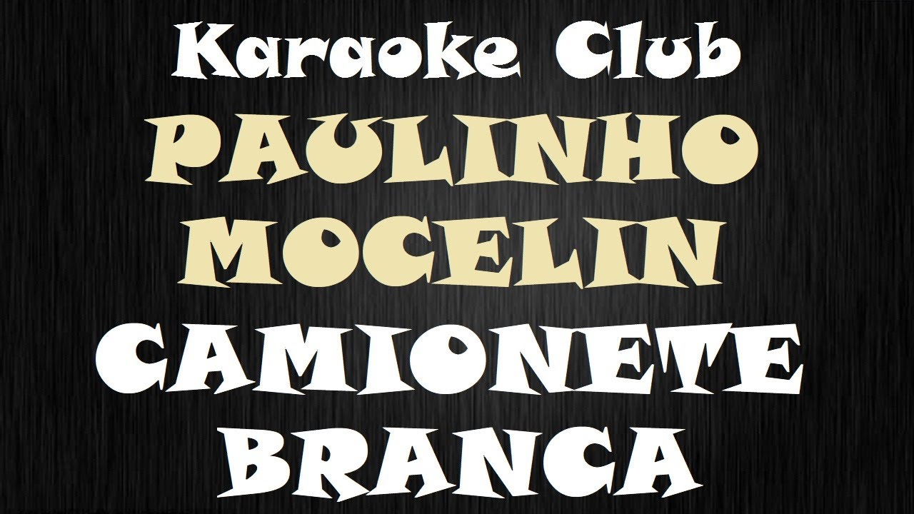 PAULINHO MOCELIN - CAMINHONETE BRANCA ( KARAOKÊ )