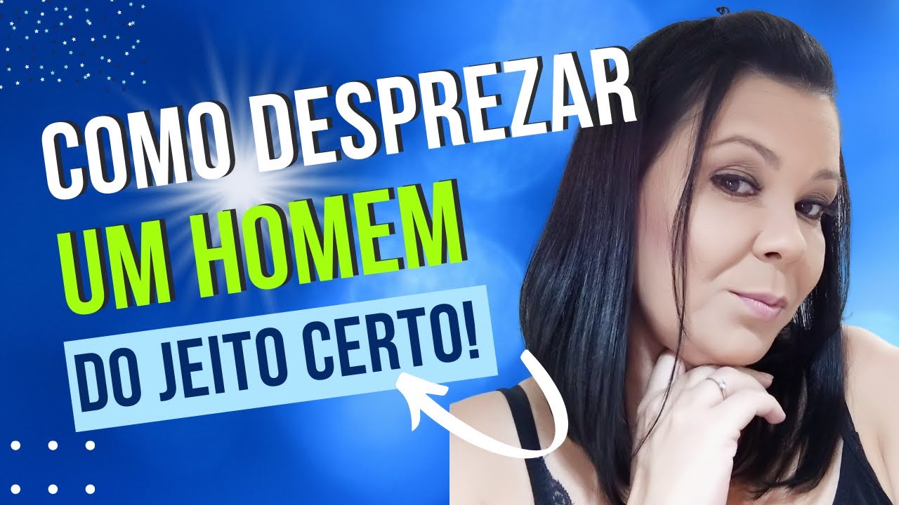 COMO DESPREZAR UM HOMEM DO JEITO CERTO!