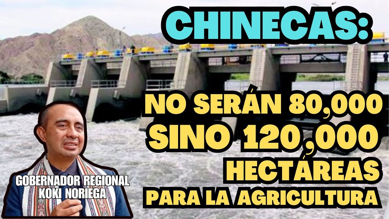 ¡CHINECAS será más grande de lo que se creía!, 120 mil hectáreas para la agricultura peruana