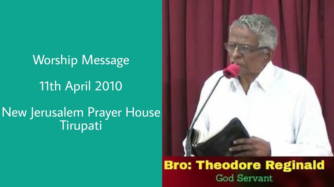 Worship Message || Bro. Theodore Reginald || 11th April 2010 || New Jerusalem Prayer House, Tirupati