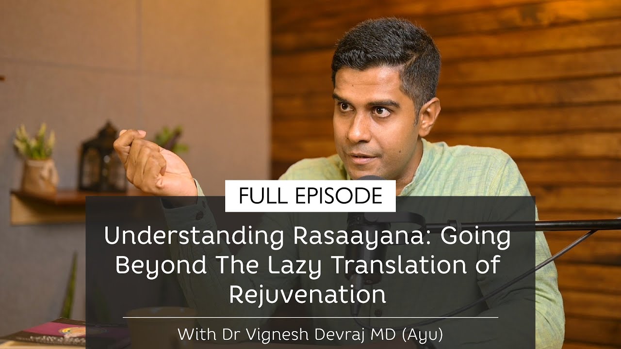 Understanding Rasaayana: Going Beyond The Lazy Translation of Rejuvenation | With Dr Vignesh Devraj