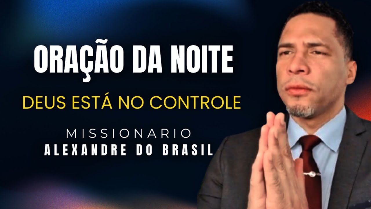Oração da Noite | Terminamos o Dia com Fé Inabalável | Missionário Alexandre do Brasil 