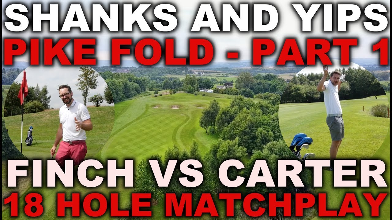 SHANKS AND YIPS! Pike Fold - Finch vs Carter - Part One