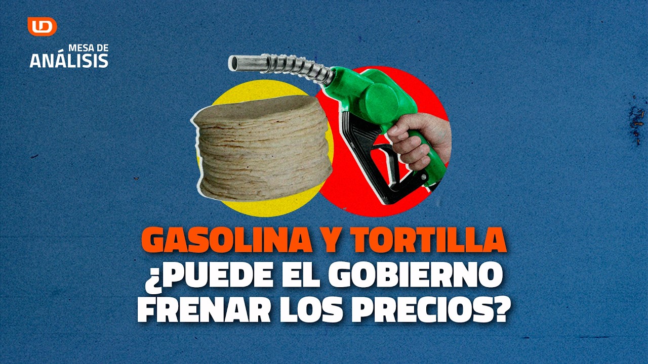 Gasolina y tortilla ¿puede el gobierno frenar los precios? | Análisis