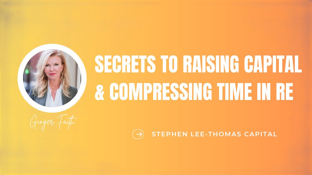 Secrets to Raising Capital & Compressing Time in RE: