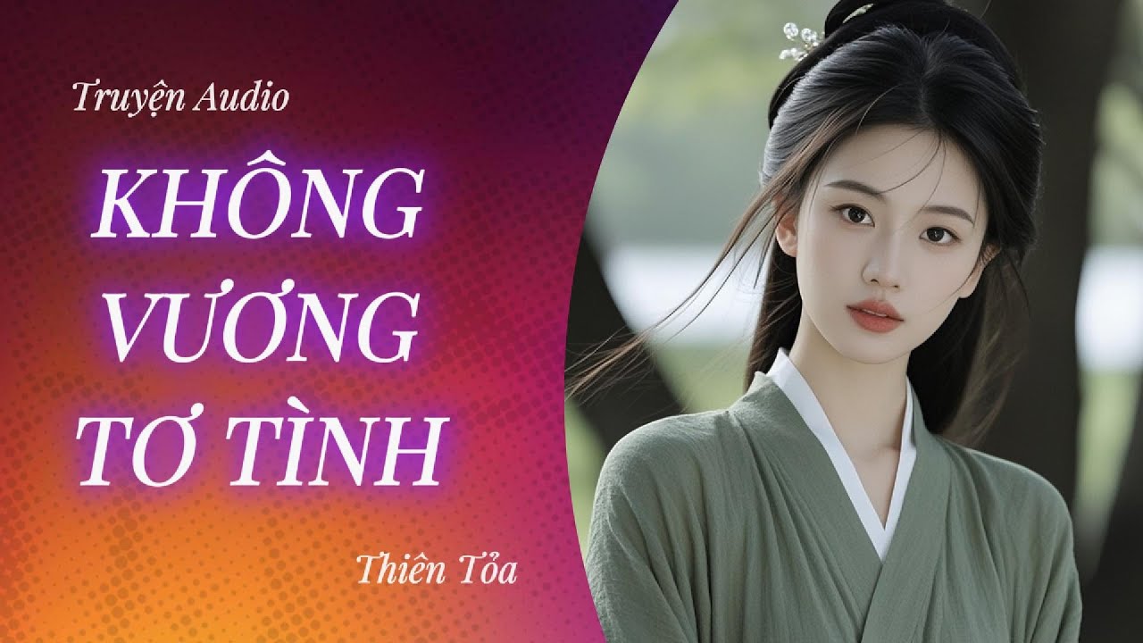 [Truyện Audio] KHÔNG VƯƠNG TƠ TÌNH || Thiên Tỏa