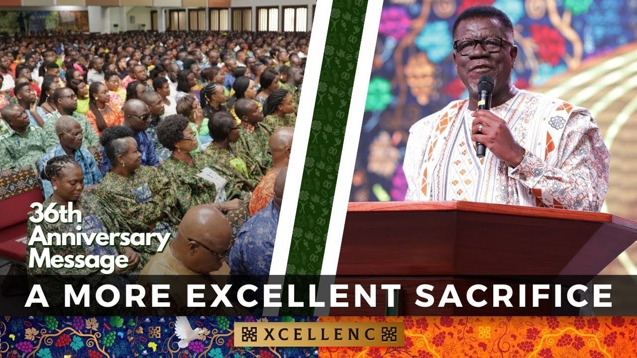 A More Excellent Sacrifice - 36th Anniversary Message by Pastor Mensa Otabil