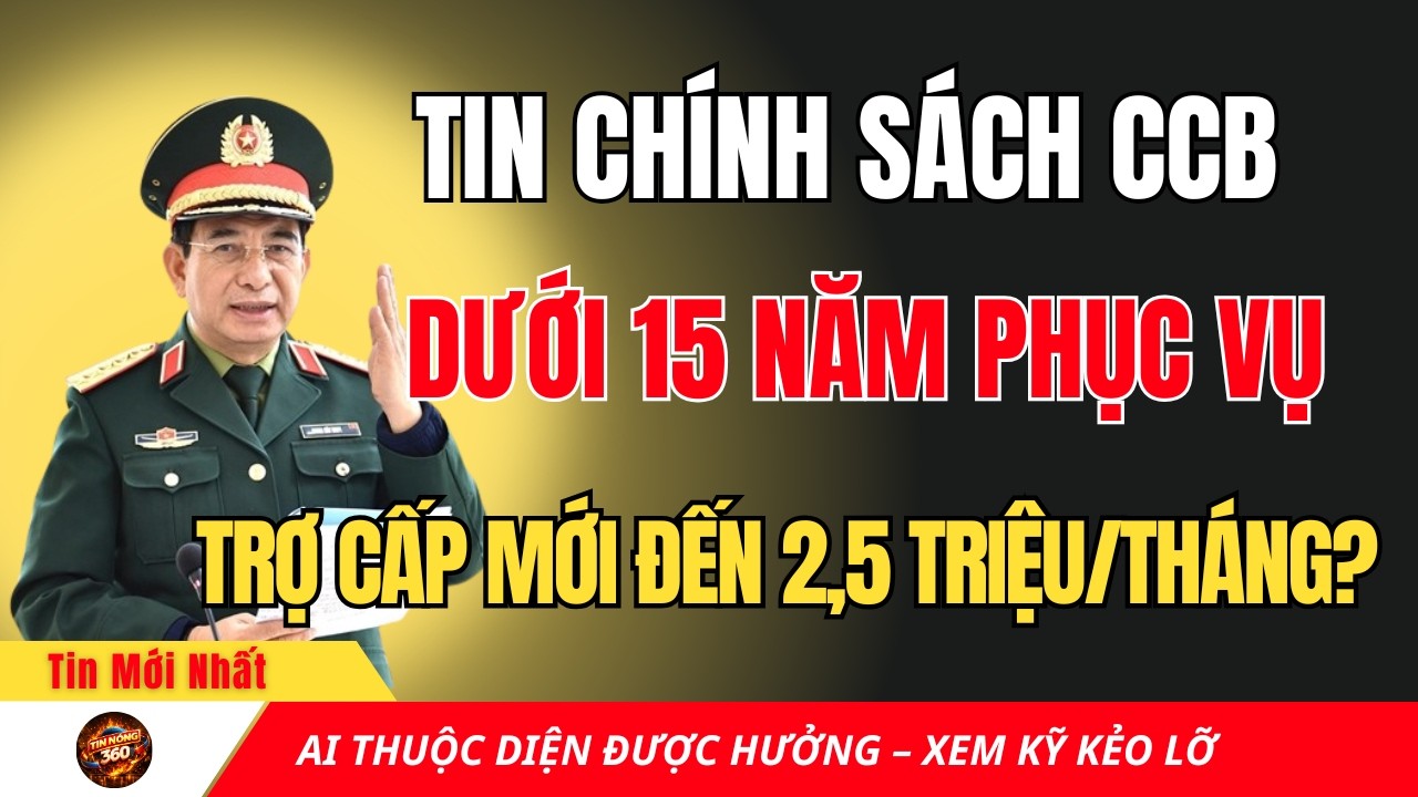 Tin Chính Sách Cựu Chiến Binh: Dưới 15 Năm Phục Vụ Có Trợ Cấp Mới Đến 2,5 Triệu/Tháng?