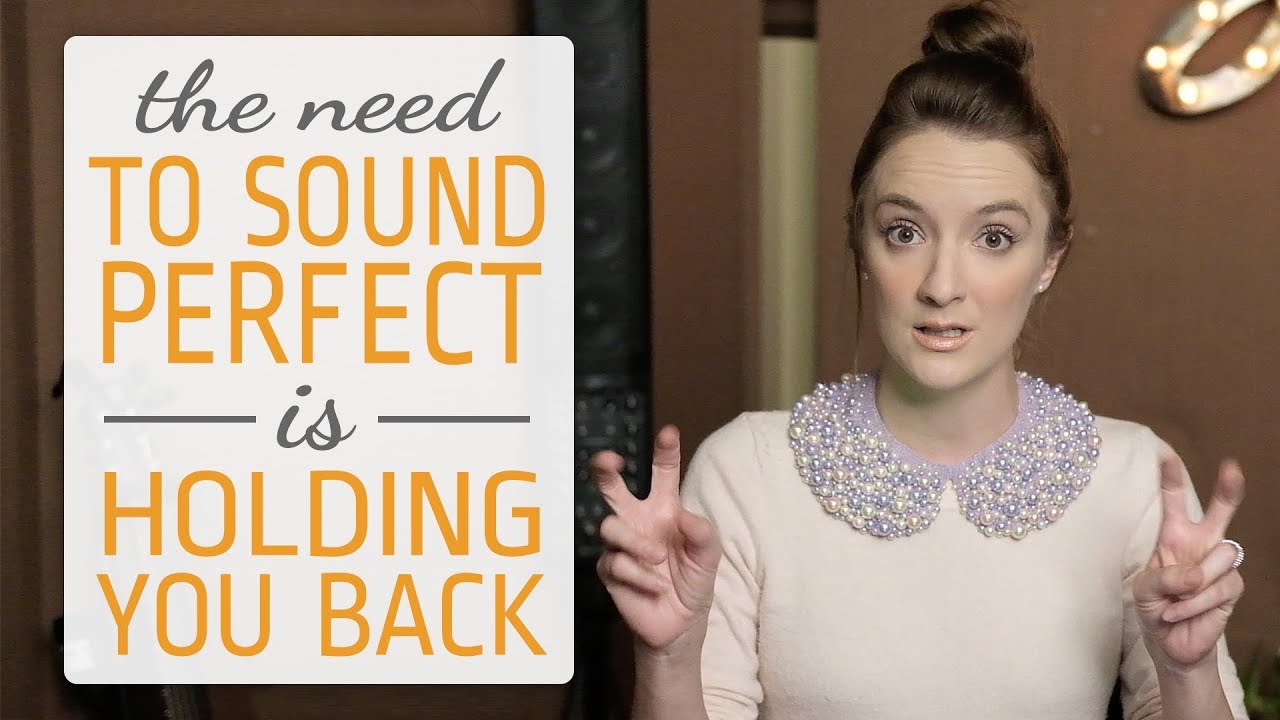 Your Need to Sound Perfect is Holding You Back