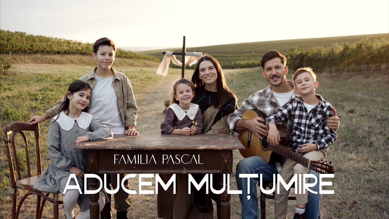 Aducem Mulțumire - Familia Pascal [OFFICIAL VIDEO]
