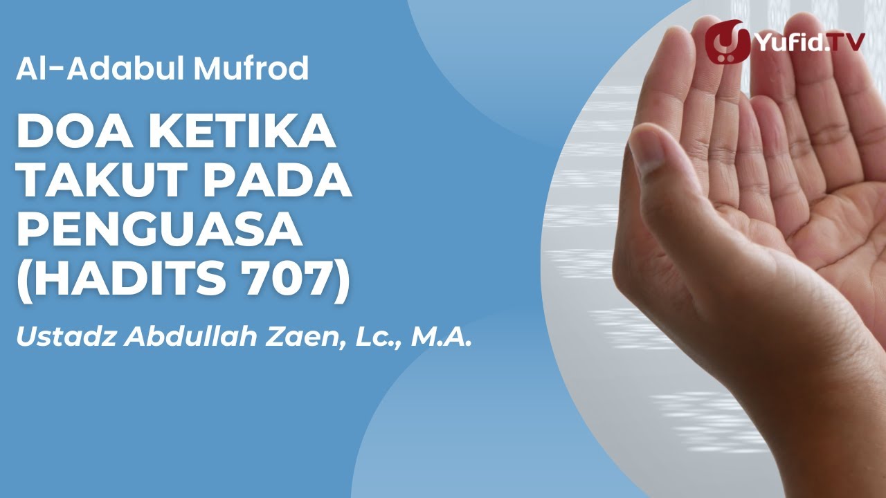 Doa Ketika Takut Pada Penguasa (Hadits 707) - Ust Abdullah Zaen, Lc., M.A.