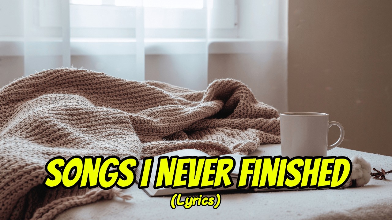 Songs I Never Finished (Lyrics)