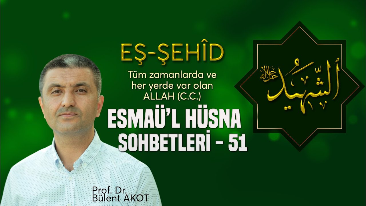 EŞ - ŞEHÎD / ESMAÜ'L HÜSNA SOHBETLERİ - 51 Bülent AKOT