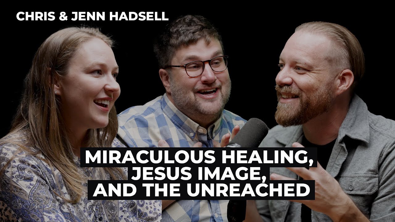 Chris & Jenn Hadsell: Miraculous Healing, Jesus Image, and the Unreached