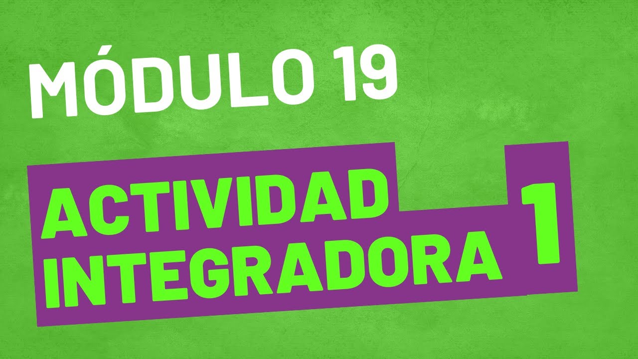 Actividad Integradora 1 - Módulo 19  ACTUALIZADA - PREPA EN LINEA SEP