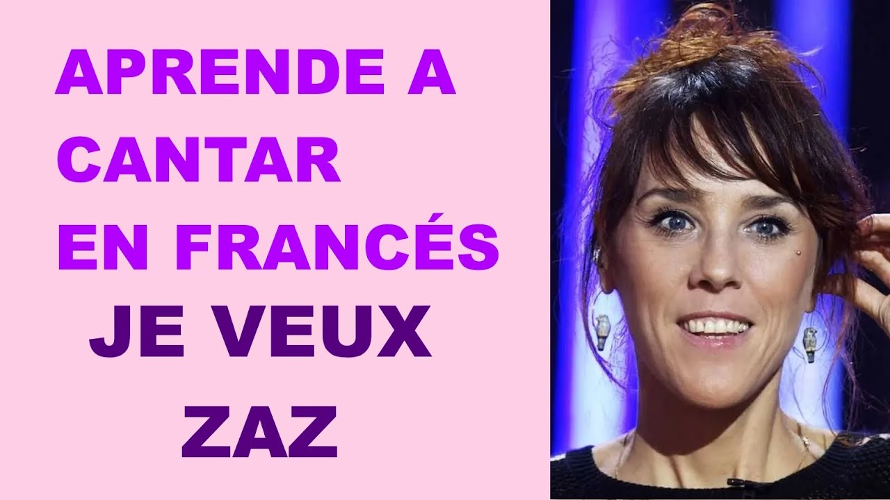 APRENDE A CANTAR EN FRANCÉS JE VEUX de Zaz / Te enseño a pronunciar la letra en Francés