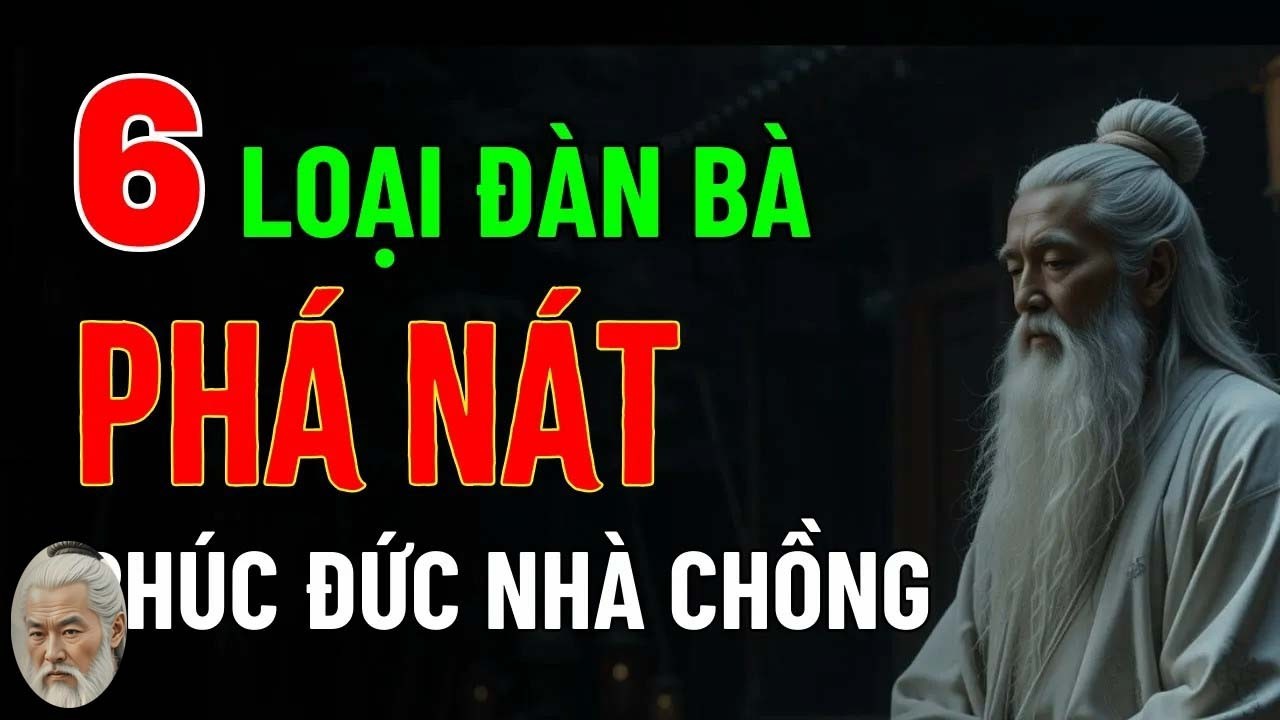 Cổ Nhân Dạy - 6 Kiểu Đàn Bà Đáng Sợ Phá Nát Phúc Đức Nhà Chồng