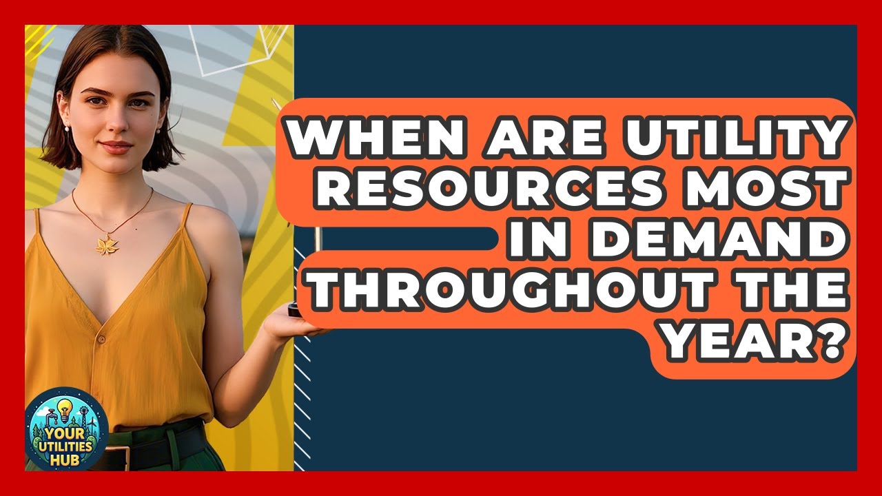 When Are Utility Resources Most in Demand Throughout the Year? - Your Utilities Hub