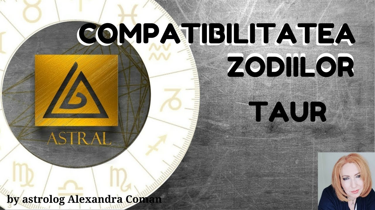 COMPATIBILITATEA ZODIILOR : TAUR - by Astrolog Alexandra Coman