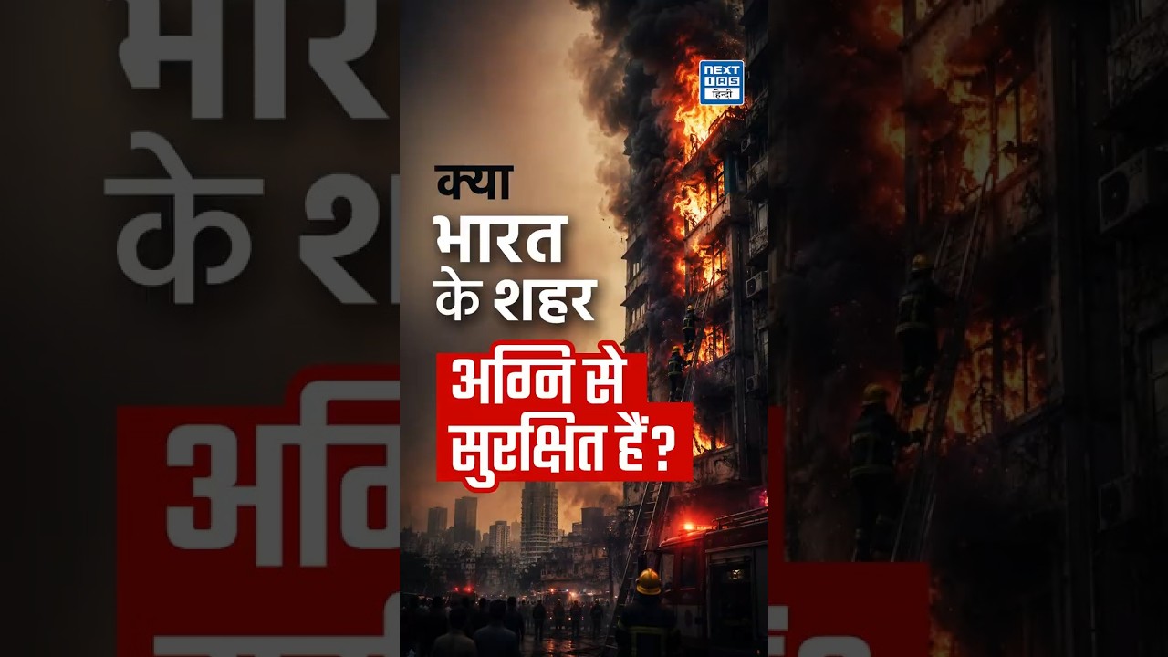 Urban Fire Safety Crisis | क्या Indian Cities अग्नि दुर्घटनाओं के लिए तैयार हैं?| NEXT IAS HINDI