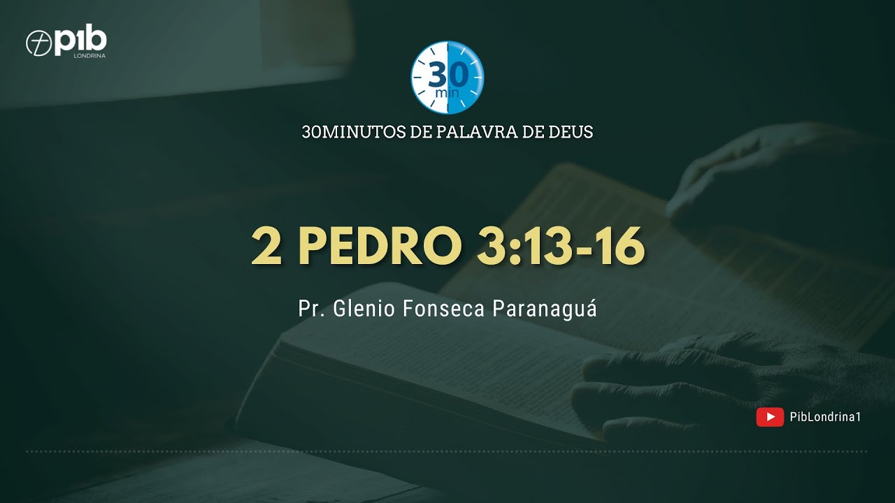 30 MINUTOS DE PALAVRA DE DEUS - 2 PEDRO 3:13-16 - Pr. Glenio Fonseca Paranaguá