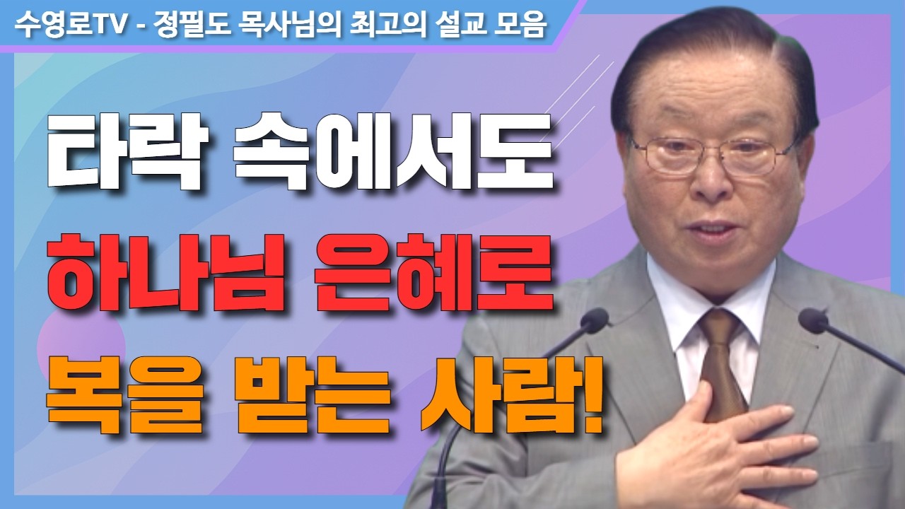 타락 속에서도 하나님 은혜로 복을 받는 사람! - 정필도 목사 최고의 설교 모음
