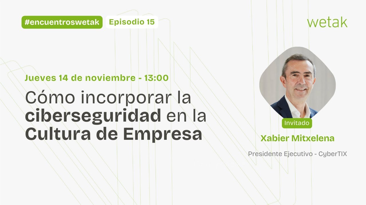 XABIER MITXELENA: La ciberseguridad en la Cultura de Empresa. Encuentros Wetak - Episodio 15