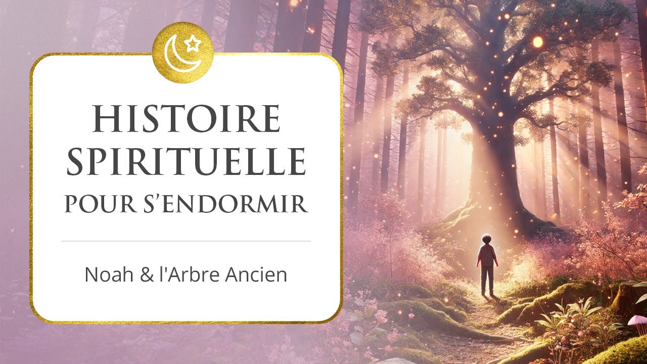 Histoire spirituelle pour dormir profond&eacute;ment - L&rsquo;enfant et l&rsquo;arbre ancien