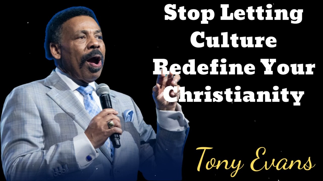 Stop Letting Culture Redefine Your Christianity - Tony Evans Message